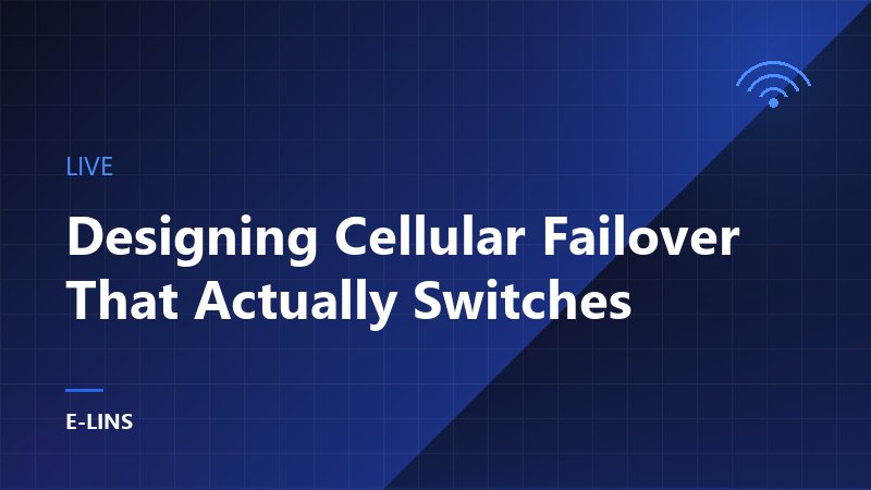 Designing Cellular Failover That Actually Switches