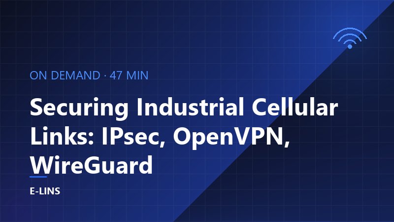 Securing Industrial Cellular Links: IPsec, OpenVPN, WireGuard