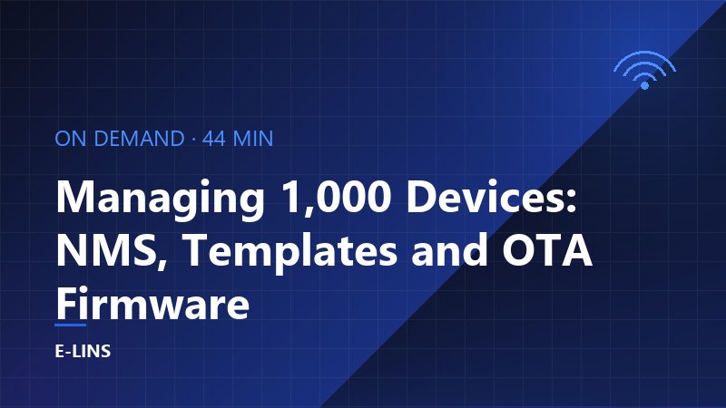 Managing 1,000 Devices: NMS, Templates and OTA Firmware